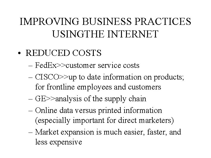 IMPROVING BUSINESS PRACTICES USINGTHE INTERNET • REDUCED COSTS – Fed. Ex>>customer service costs –