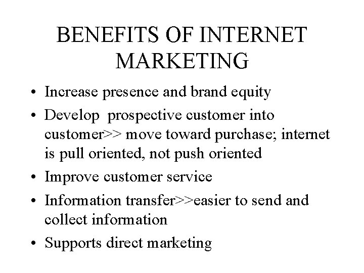 BENEFITS OF INTERNET MARKETING • Increase presence and brand equity • Develop prospective customer