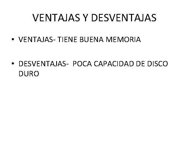 VENTAJAS Y DESVENTAJAS • VENTAJAS- TIENE BUENA MEMORIA • DESVENTAJAS- POCA CAPACIDAD DE DISCO