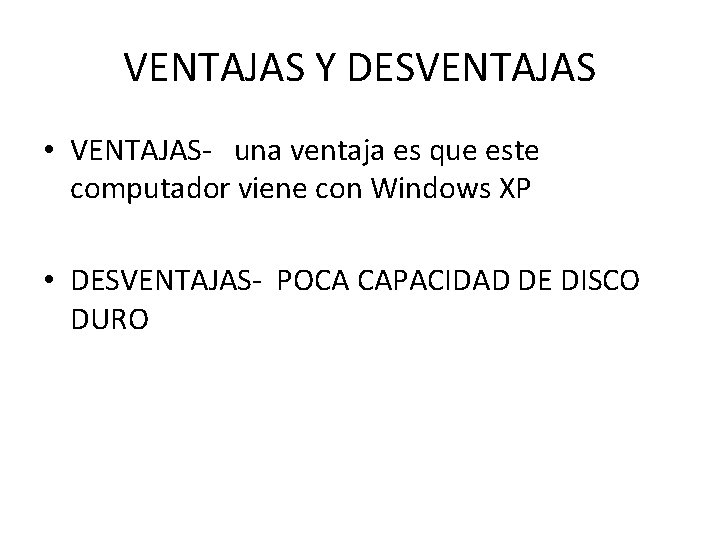 VENTAJAS Y DESVENTAJAS • VENTAJAS- una ventaja es que este computador viene con Windows
