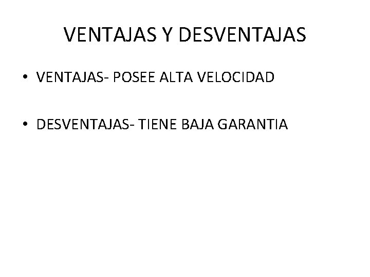 VENTAJAS Y DESVENTAJAS • VENTAJAS- POSEE ALTA VELOCIDAD • DESVENTAJAS- TIENE BAJA GARANTIA 