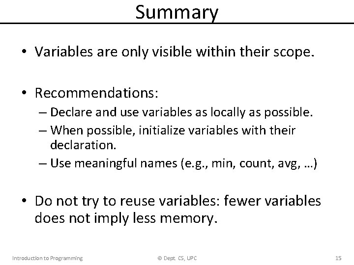 Summary • Variables are only visible within their scope. • Recommendations: – Declare and