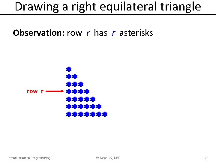 Drawing a right equilateral triangle Observation: row r has r asterisks row r Introduction