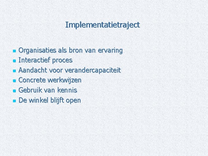 Implementatietraject Organisaties als bron van ervaring n Interactief proces n Aandacht voor verandercapaciteit n