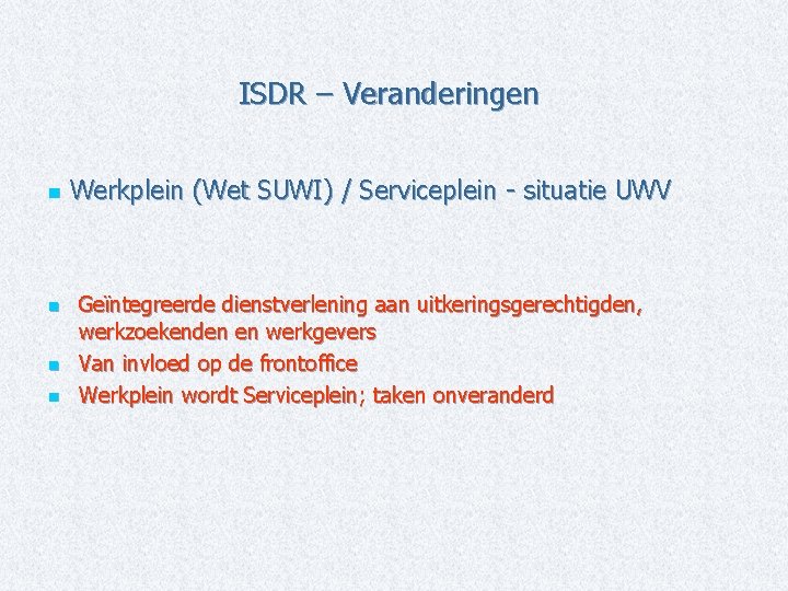 ISDR – Veranderingen n n Werkplein (Wet SUWI) / Serviceplein - situatie UWV Geïntegreerde