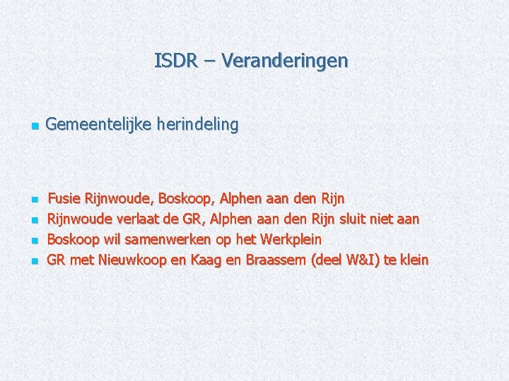 ISDR – Veranderingen n n Gemeentelijke herindeling Fusie Rijnwoude, Boskoop, Alphen aan den Rijnwoude