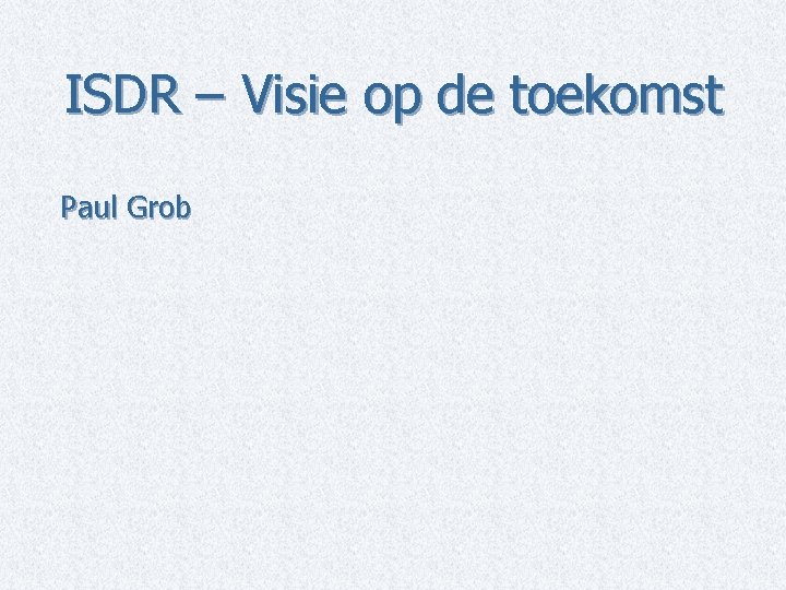 ISDR – Visie op de toekomst Paul Grob 