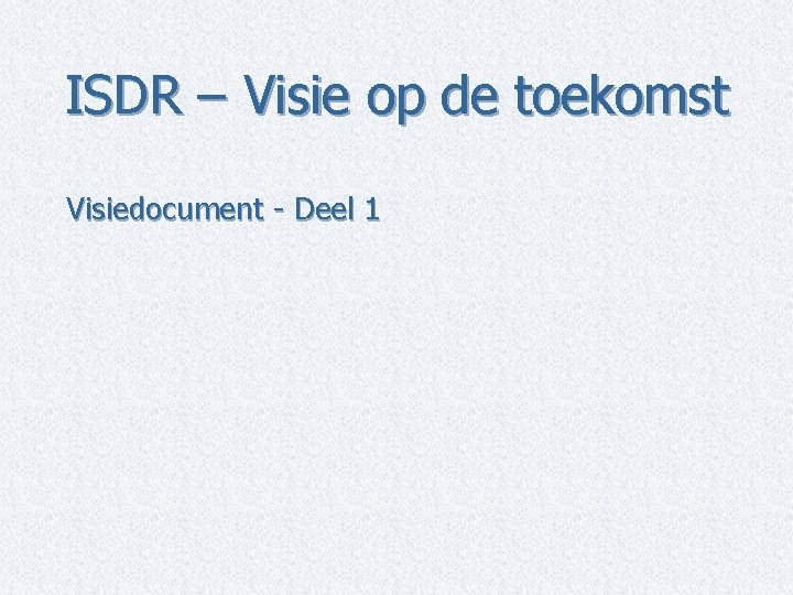 ISDR – Visie op de toekomst Visiedocument - Deel 1 