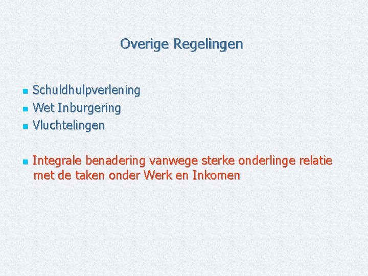 Overige Regelingen Schuldhulpverlening n Wet Inburgering n Vluchtelingen n n Integrale benadering vanwege sterke