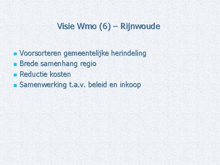 Visie Wmo (6) – Rijnwoude Voorsorteren gemeentelijke herindeling n Brede samenhang regio n Reductie