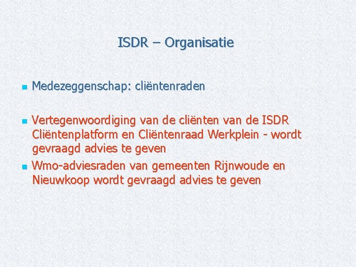 ISDR – Organisatie n Medezeggenschap: cliëntenraden Vertegenwoordiging van de cliënten van de ISDR Cliëntenplatform