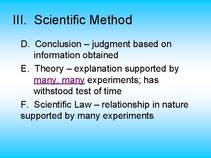 III. Scientific Method D. Conclusion – judgment based on information obtained E. Theory –