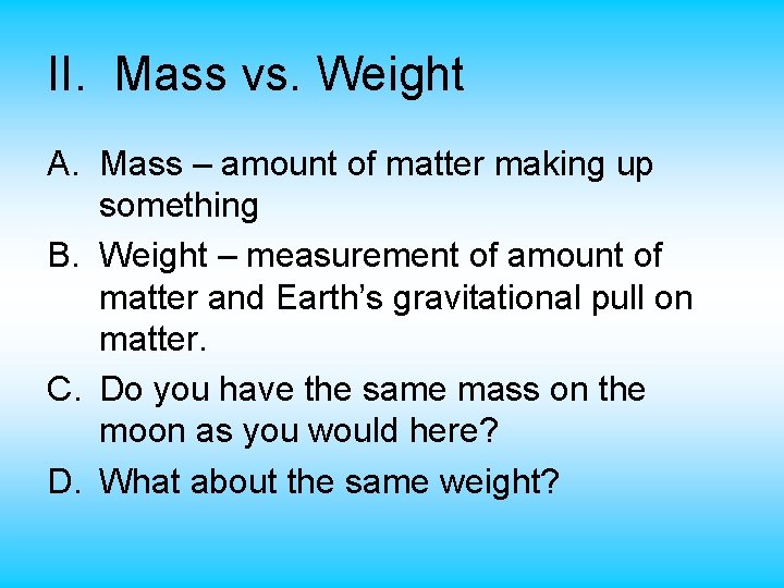 II. Mass vs. Weight A. Mass – amount of matter making up something B.
