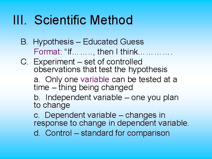 III. Scientific Method B. Hypothesis – Educated Guess Format: “If……. . , then I