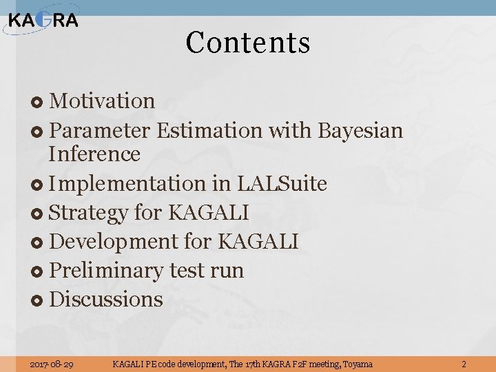 Contents Motivation Parameter Estimation with Bayesian Inference Implementation in LALSuite Strategy for KAGALI Development