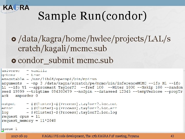 Sample Run(condor) /data/kagra/home/hwlee/projects/LAL/s cratch/kagali/mcmc. sub condor_submit mcmc. sub 2017 -08 -29 KAGALI PE code