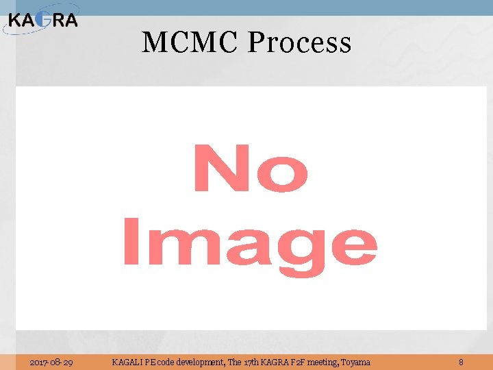 MCMC Process 2017 -08 -29 KAGALI PE code development, The 17 th KAGRA F