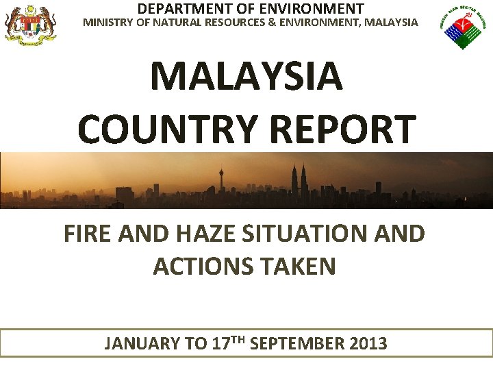 DEPARTMENT OF ENVIRONMENT MINISTRY OF NATURAL RESOURCES & ENVIRONMENT, MALAYSIA COUNTRY REPORT FIRE AND