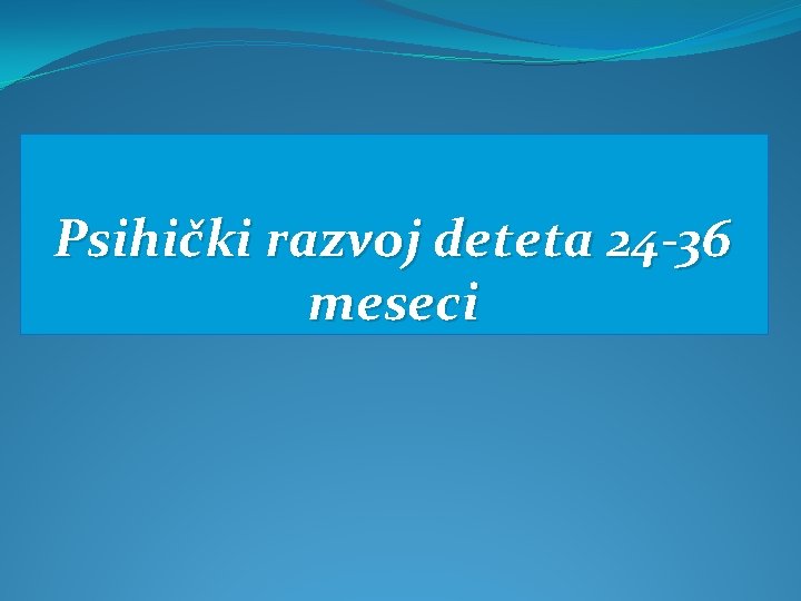 Psihički razvoj deteta 24 -36 meseci 