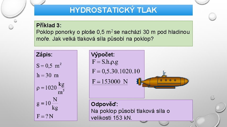 HYDROSTATICKÝ TLAK Příklad 3: Poklop ponorky o ploše 0, 5 m 2 se nachází