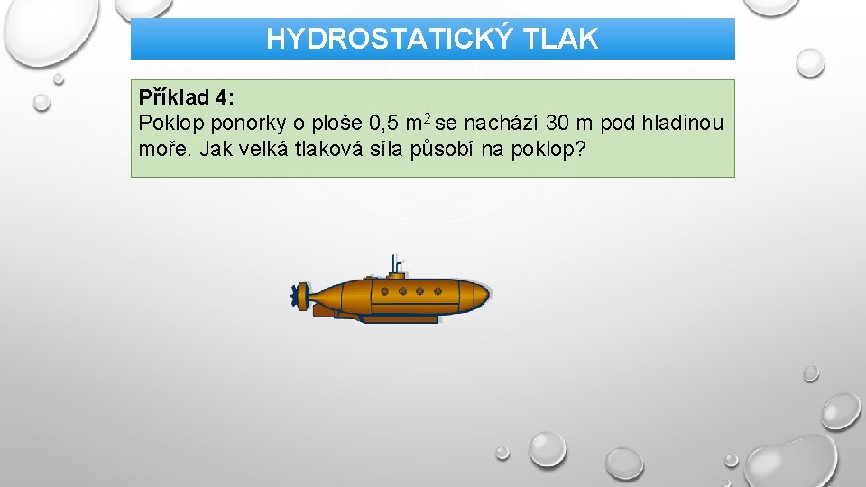 HYDROSTATICKÝ TLAK Příklad 4: Poklop ponorky o ploše 0, 5 m 2 se nachází