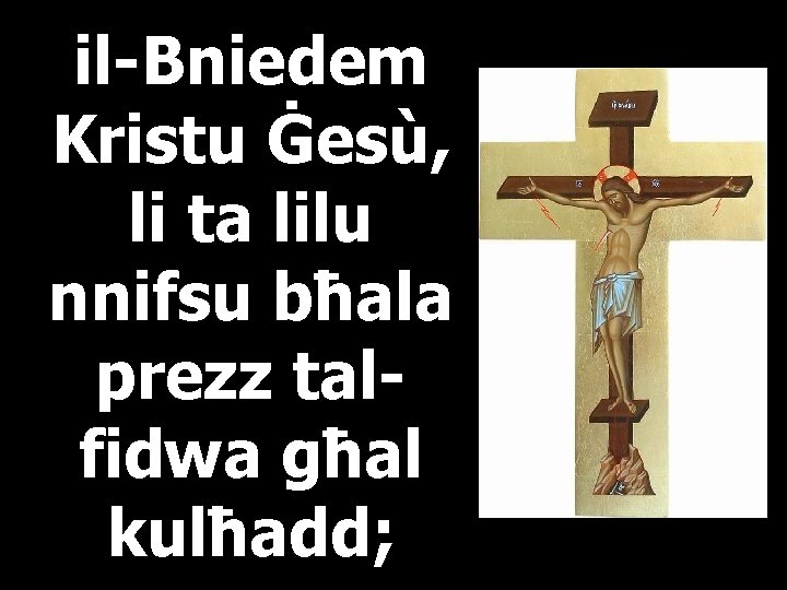 il-Bniedem Kristu Ġesù, li ta lilu nnifsu bħala prezz talfidwa għal kulħadd; 