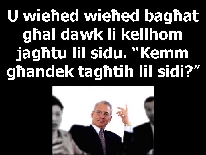 U wieħed bagħat għal dawk li kellhom jagħtu lil sidu. “Kemm għandek tagħtih lil