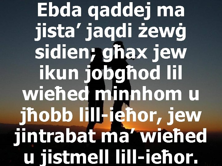 Ebda qaddej ma jista’ jaqdi żewġ sidien; għax jew ikun jobgħod lil wieħed minnhom