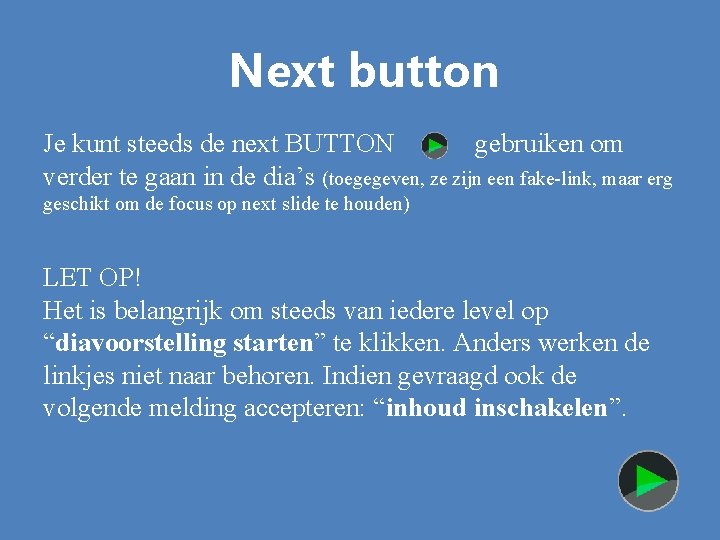 Next button Je kunt steeds de next BUTTON gebruiken om verder te gaan in