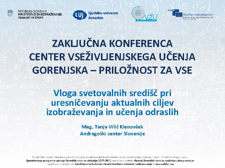 ZAKLJUČNA KONFERENCA CENTER VSEŽIVLJENJSKEGA UČENJA GORENJSKA – PRILOŽNOST ZA VSE Vloga svetovalnih središč pri