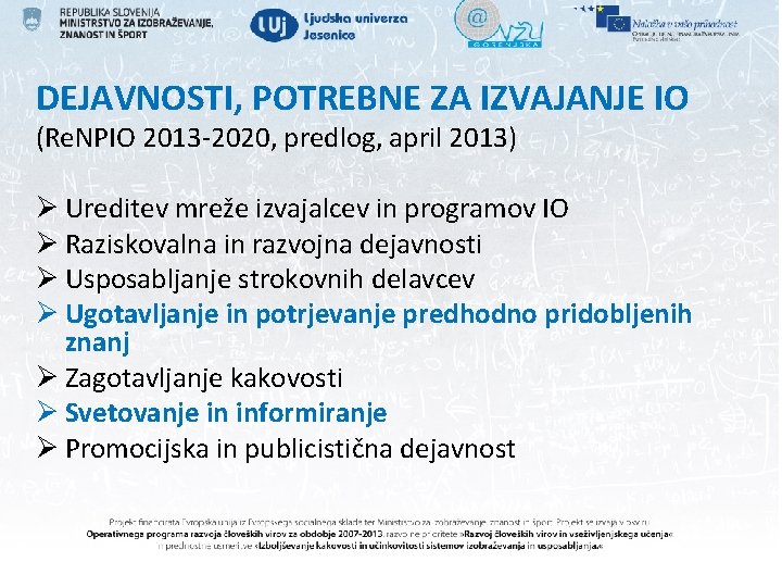 DEJAVNOSTI, POTREBNE ZA IZVAJANJE IO (Re. NPIO 2013 -2020, predlog, april 2013) Ø Ureditev