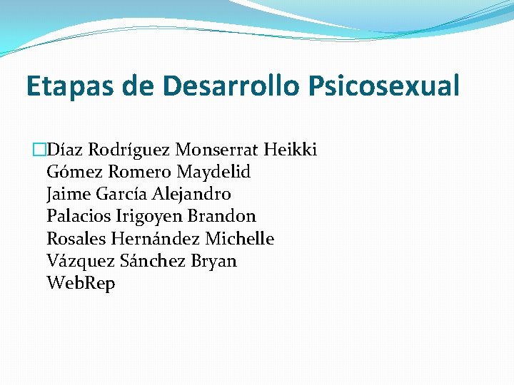 Etapas de Desarrollo Psicosexual �Díaz Rodríguez Monserrat Heikki Gómez Romero Maydelid Jaime García Alejandro