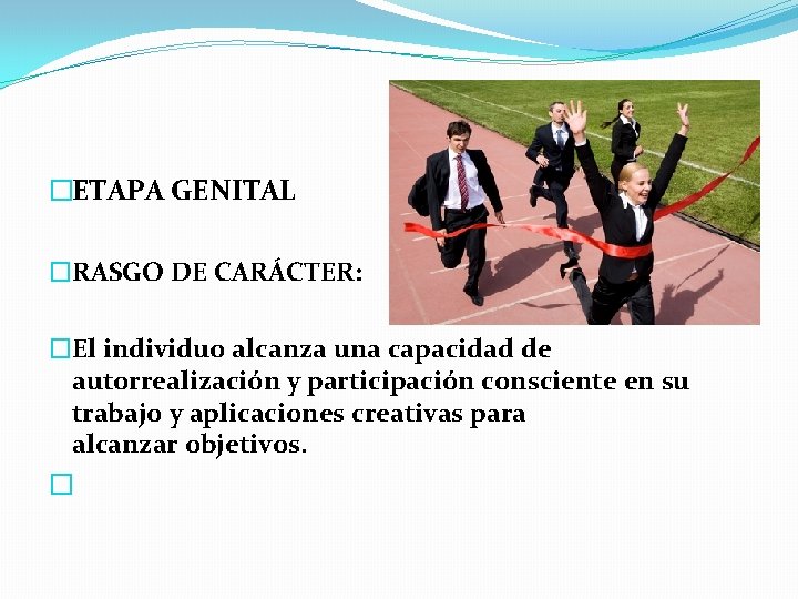 �ETAPA GENITAL �RASGO DE CARÁCTER: �El individuo alcanza una capacidad de autorrealización y participación