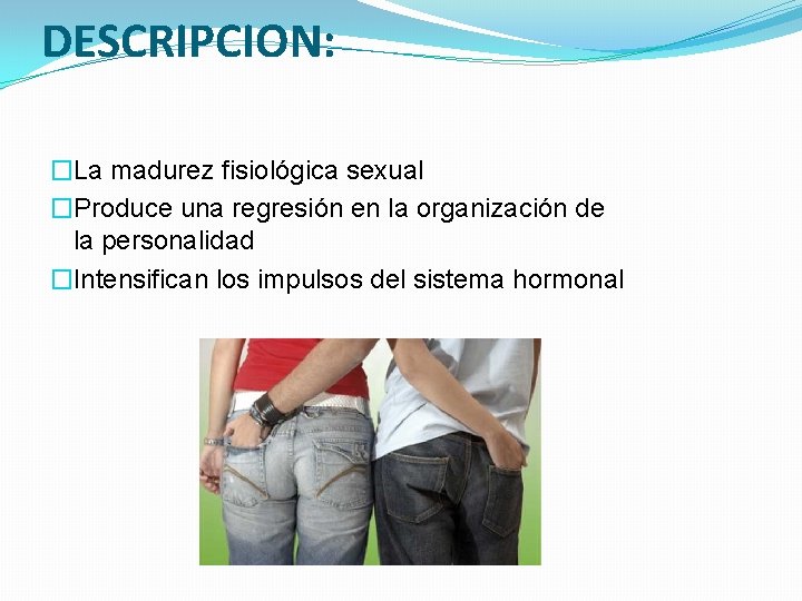 DESCRIPCION: �La madurez fisiológica sexual �Produce una regresión en la organización de la personalidad