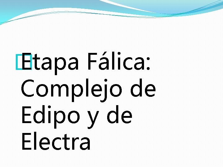 � Etapa Fálica: Complejo de Edipo y de Electra 