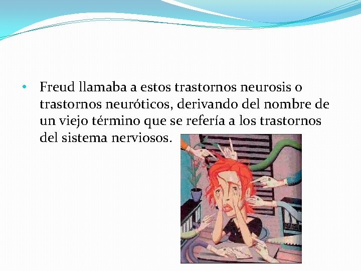  • Freud llamaba a estos trastornos neurosis o trastornos neuróticos, derivando del nombre