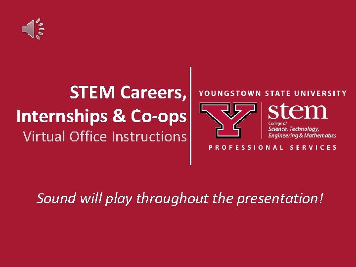 STEM Careers, Internships & Co-ops Virtual Office Instructions Sound will play throughout the presentation!