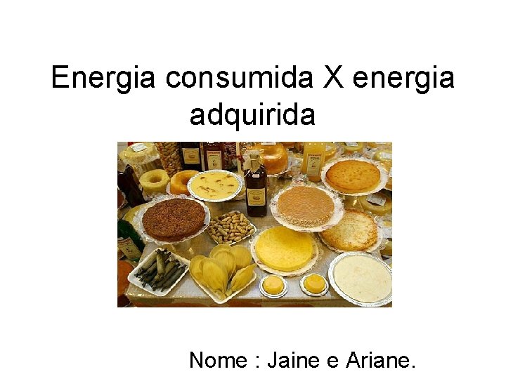 Energia consumida X energia adquirida Nome : Jaine e Ariane. 