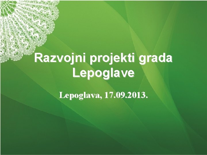 Razvojni projekti grada Lepoglave Lepoglava, 17. 09. 2013. 