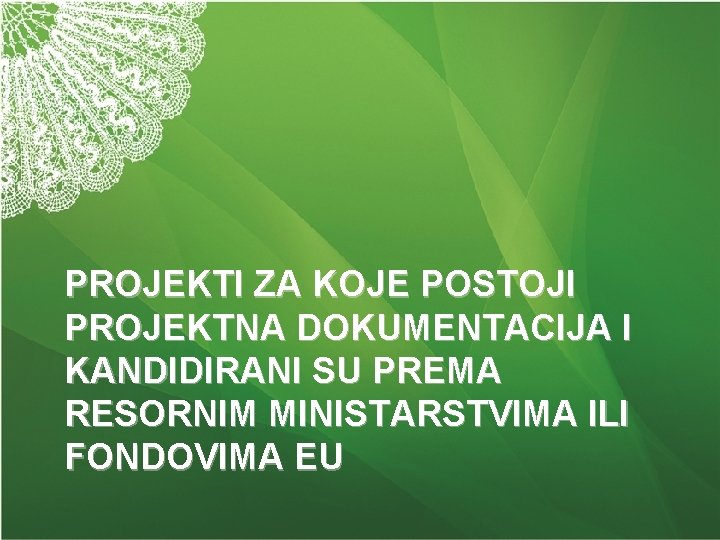 PROJEKTI ZA KOJE POSTOJI PROJEKTNA DOKUMENTACIJA I KANDIDIRANI SU PREMA RESORNIM MINISTARSTVIMA ILI FONDOVIMA