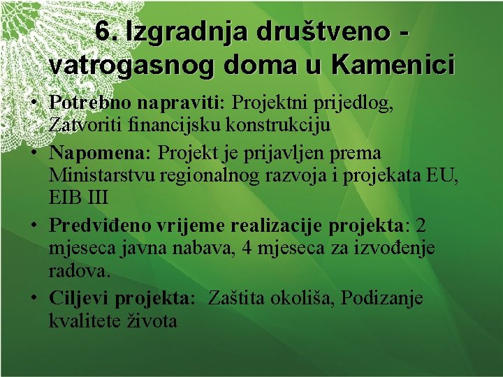 6. Izgradnja društveno vatrogasnog doma u Kamenici • Potrebno napraviti: Projektni prijedlog, Zatvoriti financijsku