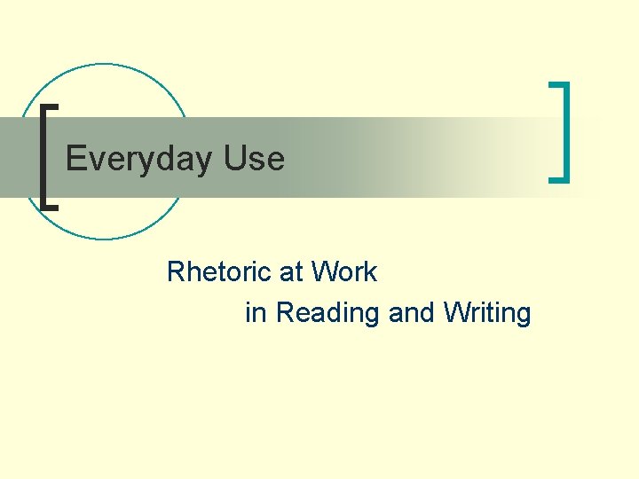 Everyday Use Rhetoric at Work in Reading and Writing 