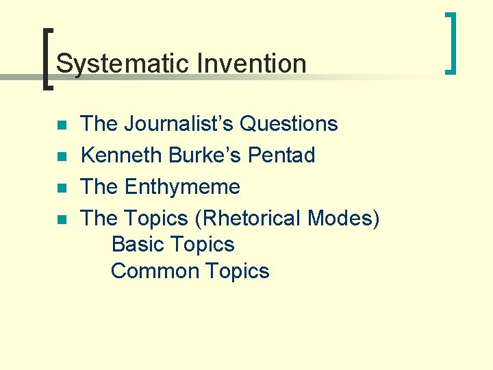 Systematic Invention n n The Journalist’s Questions Kenneth Burke’s Pentad The Enthymeme The Topics