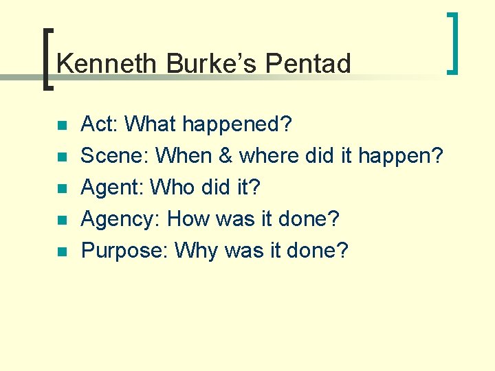 Kenneth Burke’s Pentad n n n Act: What happened? Scene: When & where did