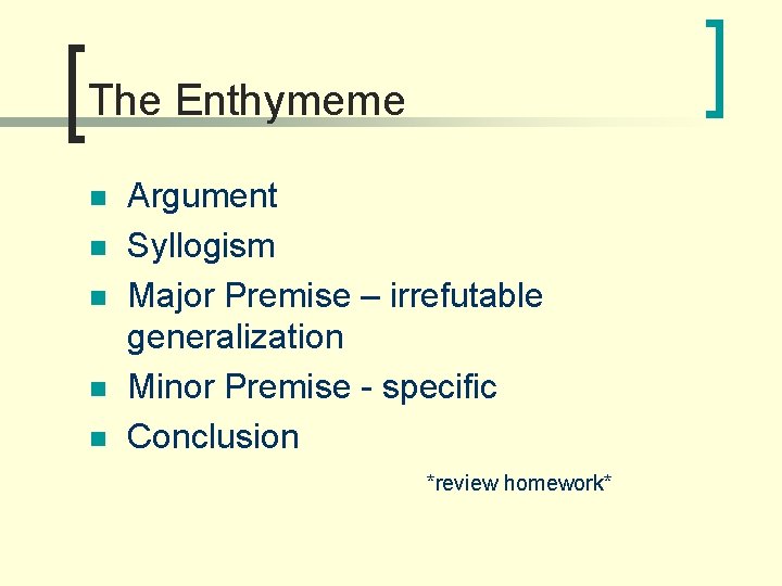 The Enthymeme n n n Argument Syllogism Major Premise – irrefutable generalization Minor Premise