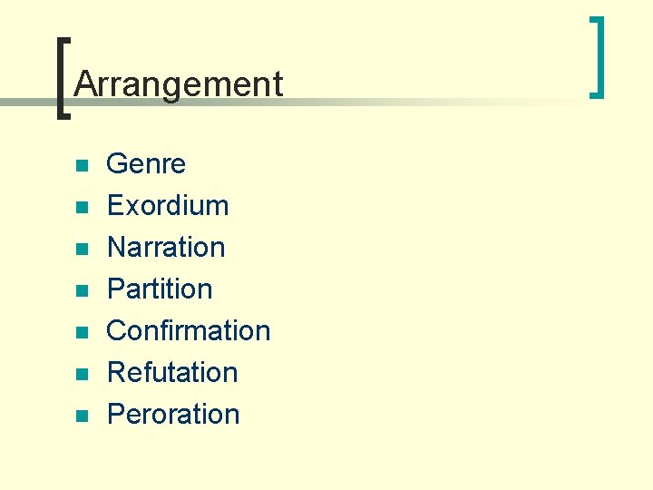Arrangement n n n n Genre Exordium Narration Partition Confirmation Refutation Peroration 
