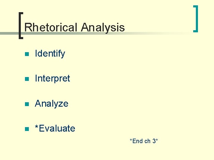 Rhetorical Analysis n Identify n Interpret n Analyze n *Evaluate *End ch 3* 
