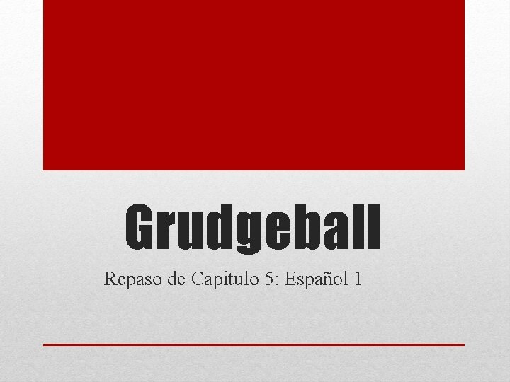 Grudgeball Repaso de Capitulo 5: Español 1 
