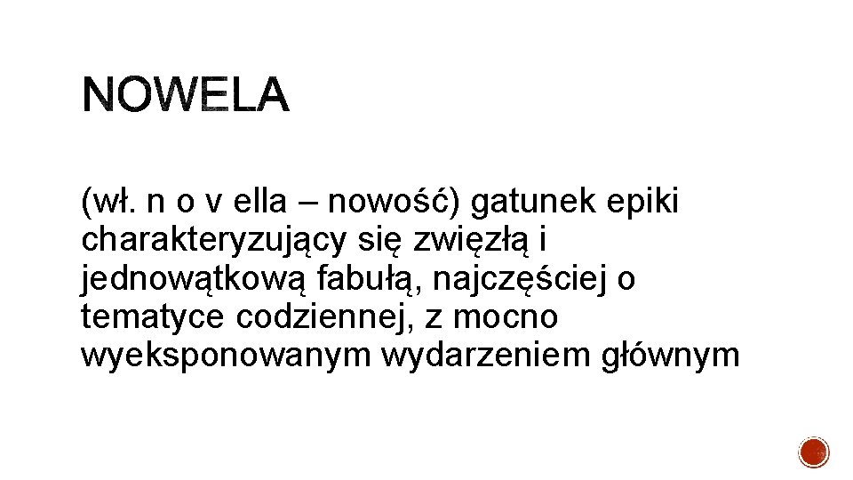 (wł. n o v ella – nowość) gatunek epiki charakteryzujący się zwięzłą i jednowątkową