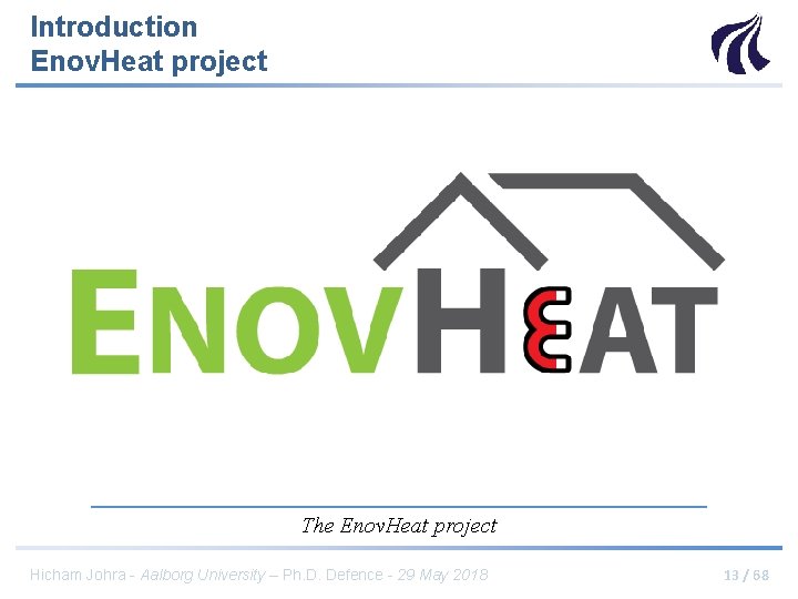 Introduction Enov. Heat project The Enov. Heat project Hicham Johra - Aalborg University –